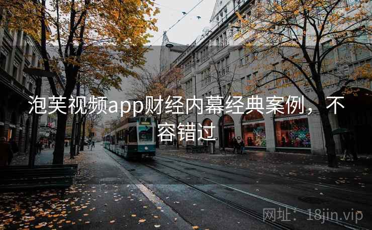 泡芙视频app财经内幕经典案例,不容错过 泡芙视频app财经内幕经典案例,不容错过