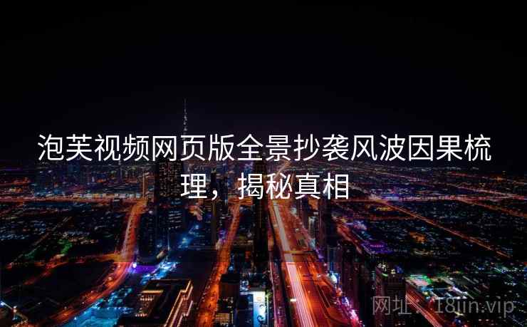 泡芙视频网页版全景抄袭风波因果梳理，揭秘真相
